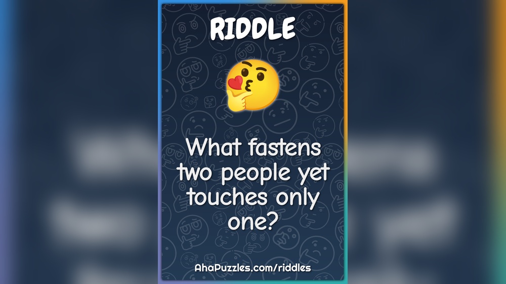 What Fastens 2 People Yet Touches Only One